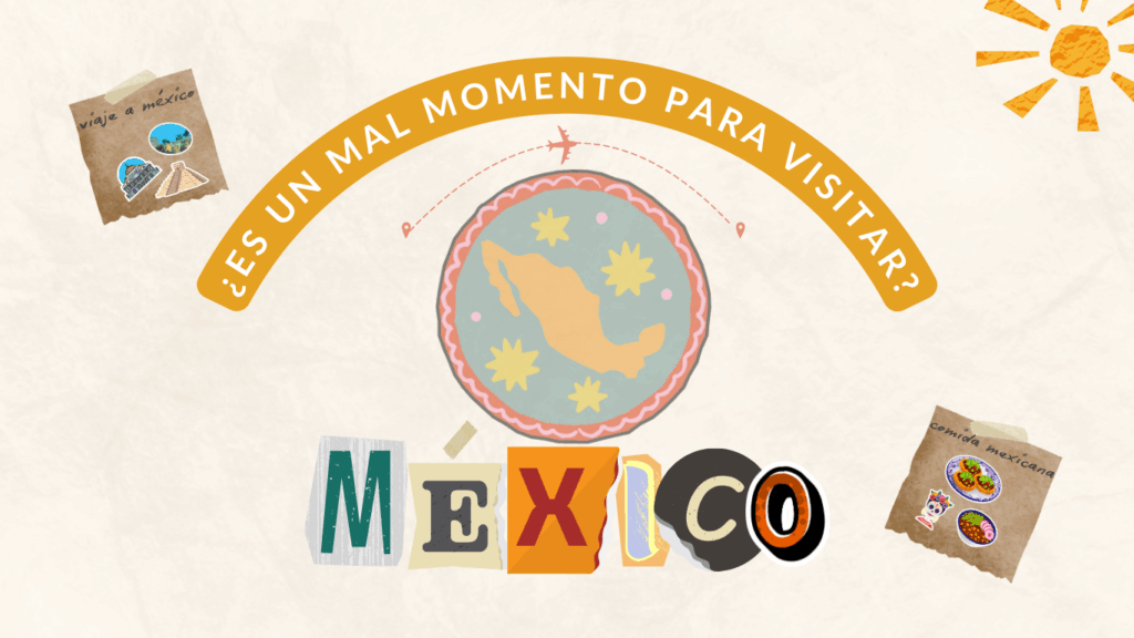 ¿Es un mal momento para visitar México?